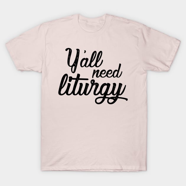 Y'all Need Liturgy - Elegant Black Text T-Shirt by Lemon Creek Press